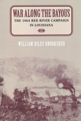 War Along the Bayous: The 1864 Red River Campaign in Louisiana Paperback University of Nebraska Press