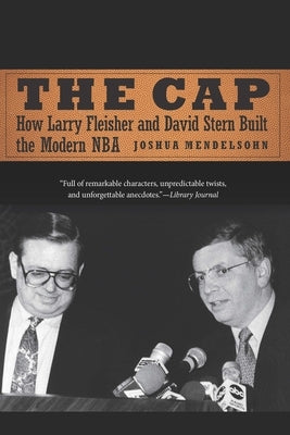 The Cap: How Larry Fleisher and David Stern Built the Modern NBA by Mendelsohn, Joshua