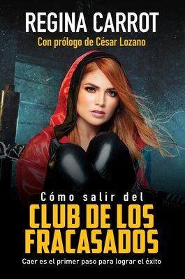 Cómo Salir del Club de Los Fracasados: Caer Es El Primer Paso Para Lograr El Éxito / How to Get Out of the Losers´club: Libro de Autoayuda by Carrot, Regina