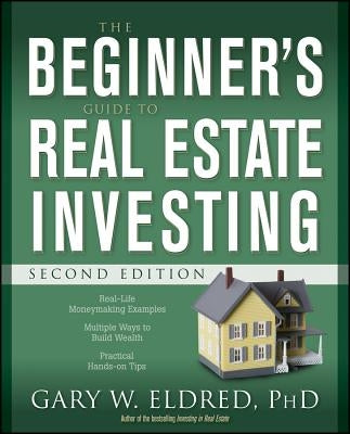 The Beginner's Guide to Real Estate Investing by Eldred, Gary W.