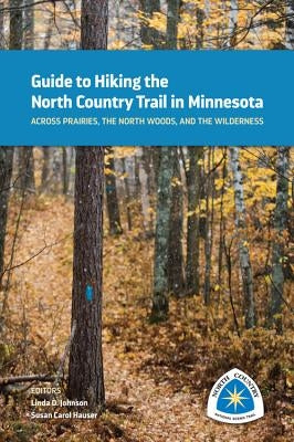 Guide to Hiking the North Country Trail in Minnesota: Across Prairies, the North Woods, and the Wilderness by Johnson, Linda D.