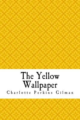 The Yellow Wallpaper: The Yellow Wall-paper. A Story Paperback Createspace Independent Publishing Platform