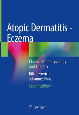 Atopic Dermatitis - Eczema: Clinics, Pathophysiology and Therapy by Eyerich, Kilian