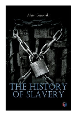 The History of Slavery: From Egypt and the Romans to Christian Slavery -Complete Historical Overview by Gurowski, Adam