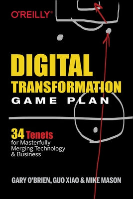 Digital Transformation Game Plan: 34 Tenets for Masterfully Merging Technology and Business Paperback O'Reilly Media
