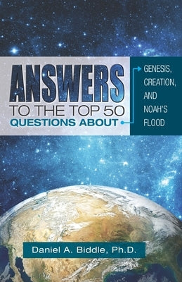 Answers to the Top 50 Questions about Genesis, Creation, and Noah's Flood Paperback Createspace Independent Publishing Platform