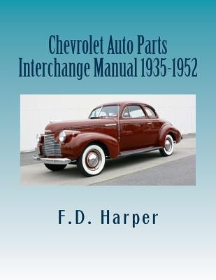 Chevrolet Auto Parts Interchange Manual 1935-1952 by Harper, F. D.