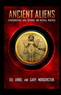 Ancient Aliens: Marradians and Anunnaki: Volume Two: Extraterrestrial Gods, Religions, and Mystical Practices by Morgenstein, Gary