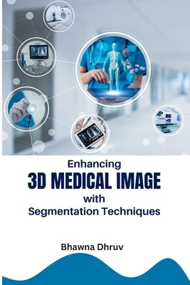 Enhancing 3D Medical Image with Segmentation Techniques by Dhruv, Bhawna