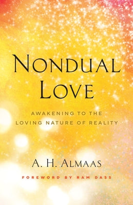 Nondual Love: Awakening to the Loving Nature of Reality by Almaas, A. H.