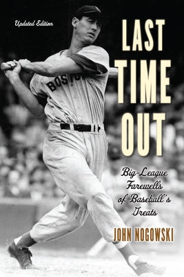 Last Time Out: Big-League Farewells of Baseball's Greats by Nogowski, John