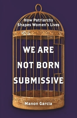 We Are Not Born Submissive: How Patriarchy Shapes Women's Lives Paperback Princeton University Press