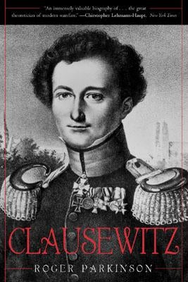 Clausewitz: A Biography by Parkinson, Roger