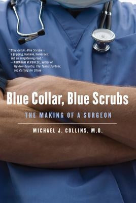 Blue Collar, Blue Scrubs: The Making of a Surgeon by Collins, Michael J.