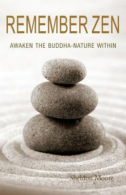 Remember Zen: Awaken the Buddha-Nature Within by Moore, Sheldon