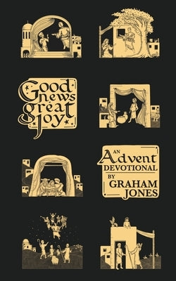 Good News, Great Joy: An Advent Devotional Graham Jones