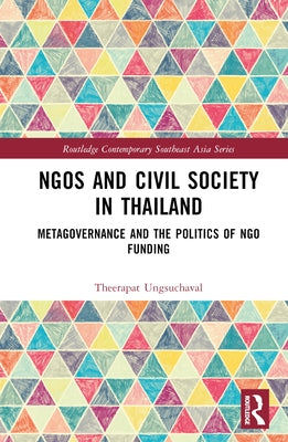 Ngos and Civil Society in Thailand: Metagovernance and the Politics of Ngo Funding by Ungsuchaval, Theerapat