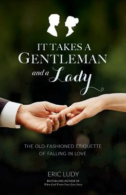 It Takes a Gentleman and a Lady: The Old-Fashioned Etiquette of Falling in Love Paperback Ellerslie Press