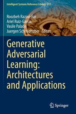 Generative Adversarial Learning: Architectures and Applications by Razavi-Far, Roozbeh