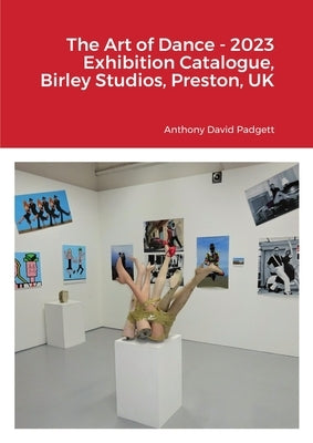 The Art of Dance - 2023 Exhibition Catalogue, Birley Studios, Preston, UK by Padgett, Anthony