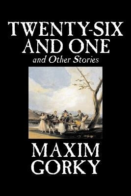 Twenty-Six and One and Other Stories by Maxim Gorky, Fiction, Classics, Literary, Short Stories by Gorky, Maxim