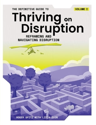 The Definitive Guide to Thriving on Disruption: Volume I - Reframing and Navigating Disruption Paperback Disruptive Futures Institute