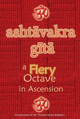 Ashtavakra Gita, A Fiery Octave in Ascension: Sanskrit Text with English Translation (Convenient 4"x6" Pocket-Sized Edition) Paperback Only Rama Only