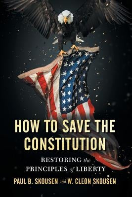 How to Save the Constitution: Restoring the Principles of Liberty by Skousen, Paul B.