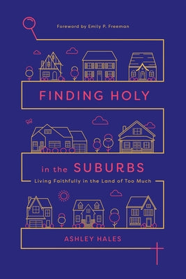 Finding Holy in the Suburbs: Living Faithfully in the Land of Too Much by Hales, Ashley