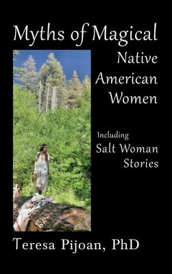 Myths of Magical Native American Women Including Salt Woman Stories by Pijoan, Teresa