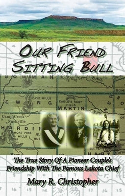 Our Friend Sitting Bull: The True Story of a Pioneer Couple's Friendship with the Famous Lakota Chief Paperback Ice Cube Press