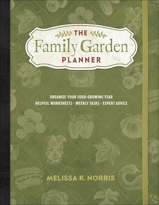 The Family Garden Planner: Organize Your Food-Growing Year -Helpful Worksheets -Weekly Tasks -Expert Advice by Norris, Melissa K.