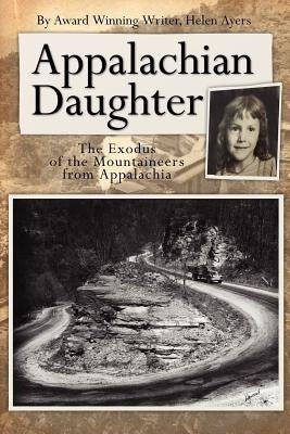 Appalachian Daughter: The Exodus of the Mountaineers from Appalachia by Ayers, Helen