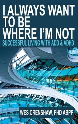 I Always Want to Be Where I'm Not: Successful Living with ADD and ADHD by Crenshaw, Wes