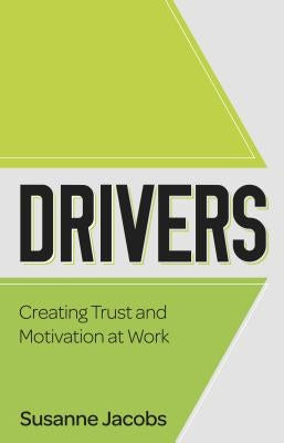 Drivers: Creating Trust and Motivation at Work by Jacobs, Susanne