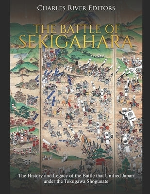 The Battle of Sekigahara: The History and Legacy of the Battle that Unified Japan under the Tokugawa Shogunate Paperback Independently Published