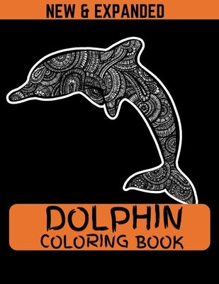 Dolphin Coloring Book (New & Expanded): Coloring Book Of Dolphins Featuring 38 Dolphin Designs in a Variety of Patterns for kids and girls Paperback Independently Published
