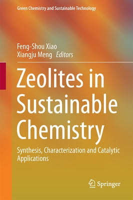 Zeolites in Sustainable Chemistry: Synthesis, Characterization and Catalytic Applications by Xiao, Feng-Shou