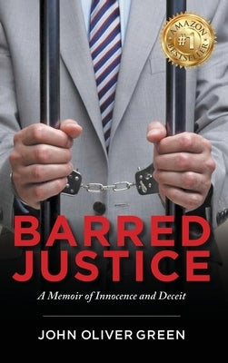 Barred Justice: A Memoir of Innocence and Deceit by Green, John Oliver