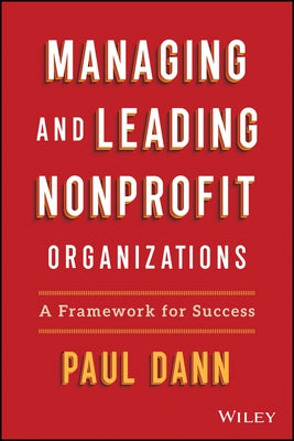 Managing and Leading Nonprofit Organizations: A Framework for Success by Dann, Paul L.