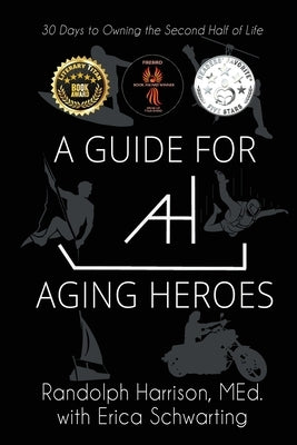 A Guide for Aging Heroes: 30 Days to Owning the Second Half of Life by Harrison, Randolph