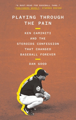 Playing Through the Pain: Ken Caminiti and the Steroids Confession That Changed Baseball Forever by Good, Dan