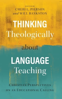 Thinking Theologically about Language Teaching: Christian Perspectives on an Educational Calling by Pierson, Cheri L.
