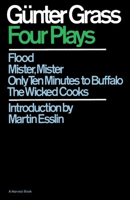 Four Plays: Flood/Mister, Mister/Only Ten Minutes to Buffalo/The Wicked Cooks by Grass, Günter