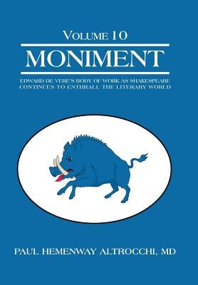 Moniment: Volume 10: Edward de Vere's Body of Work as Shakespeare Continues to Enthrall the Literary World by Altrocchi, Paul Hemenway