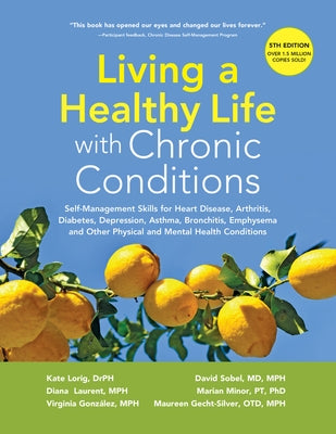 Living a Healthy Life with Chronic Conditions: Self-Management Skills for Heart Disease, Arthritis, Diabetes, Depression, Asthma, Bronchitis, Emphysem by Lorig Drph, Kate