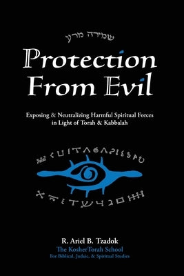 Protection From Evil: Exposing & Neutralizing Harmful Spiritual Forces in Light of Torah & Kabbalah Paperback Independently Published