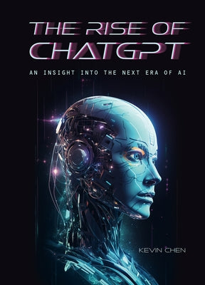The Rise of Chatgpt: An Insight Into the Next Era of AI by Chen, Kevin