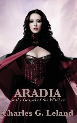 Aradia or the Gospel of the Witches by Leland, Charles G.