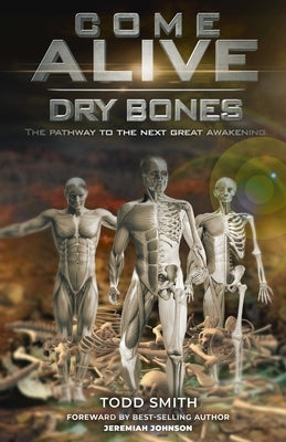 Come Alive Dry Bones: The Pathway to the Next Great Awakening by Smith, Todd